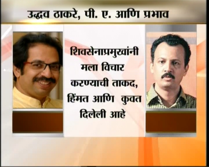 <h3>उद्धव म्हणतात...</h3><br/>उद्धव ठाकरेंच्या निर्णयावर त्यांचे पी. ए. मिलिंद नार्वेकर यांचा प्रभाव असतो... अशी नेहमी चर्चा असते. याबाबतही उद्धव ठाकरेंनी आपली भूमिका स्पष्ट केली.