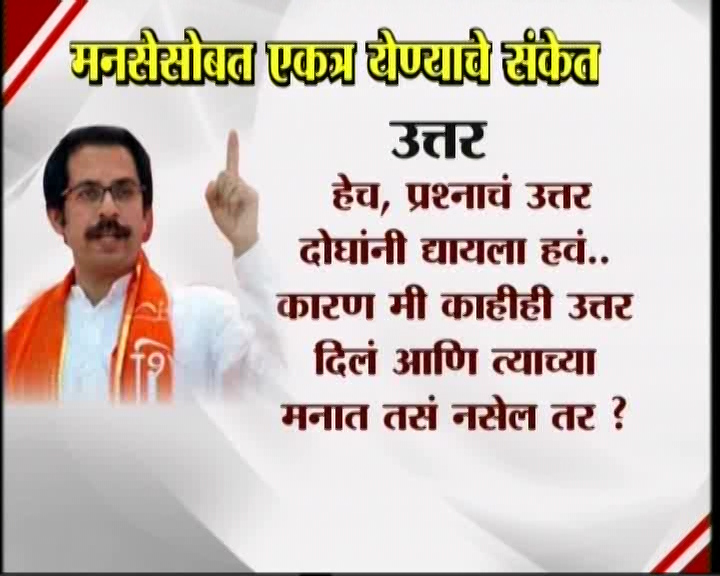 <h3>उद्धव म्हणतात...</h3><br/>मनसेसोबत एकत्र येण्याचे संकेत उद्धव ठाकरेंनी दिलेत. शिवसेना पक्षप्रमुखपद स्वीकारल्यानंतर सामना वृत्तपत्राला दिलेल्या प्रदीर्घ मुलाखतीत त्यांनी हे संकेत दिलेत. उद्धव-राज एकत्र येतील काय? या प्रश्नावर उद्घव ठाकरेंनी, हा प्रश्न आम्हाला दोघांना एकत्र बसवून विचारा. या प्रश्नाचे उत्तर दोघांना एकत्र देऊ द्या’ असं म्हटलंय. मराठी मतांच्या विभागणीबद्दल बाळासाहेब ठाकरेंनी आपल्या शेवटच्या भाषणात व्यक्त केलेली खंतही यावेळी उद्धव ठाकरेंनी बोलून दाखवली. एकत्र येण्याचे संकेत शिवसेना पक्षप्रमुख उद्धव ठाकरेंनी दिल्यानंतर आता मनसे अध्यक्ष राज ठाकरे कोणती भूमिका मांडणार... याबाबत उत्सुकता लागलीय.