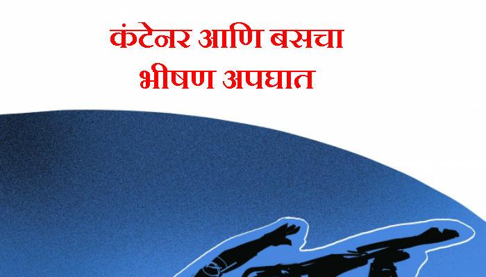 कंटेनरनं बसला २० फूट फरपटत नेलं, सात ठार ४४ जखमी कंटेनरनं बसला २० फूट फरपटत नेलं, सात ठार ४४ जखमी