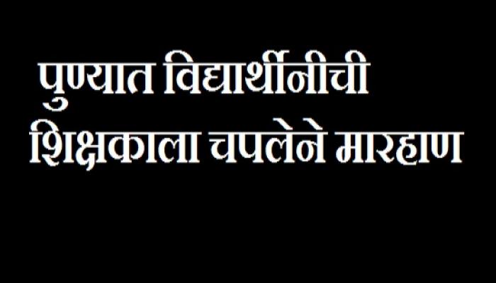 पुण्यात लेडी प्रिन्सने शिक्षकाला केली चपलेने मारहाण पुण्यात लेडी प्रिन्सने शिक्षकाला केली चपलेने मारहाण